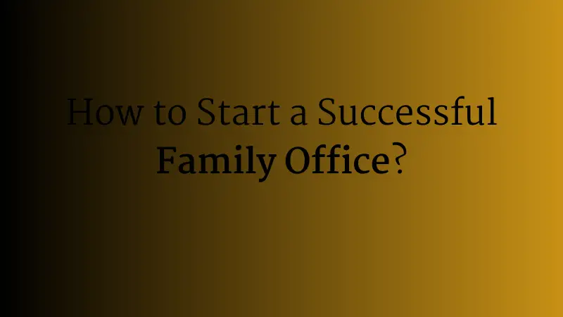 How to Start a Successful Family Office?